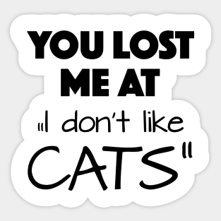 you lost me at " I don't like cats" Sticker